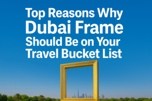Top Reasons Why Dubai Frame Should Be on Your Travel Bucket List