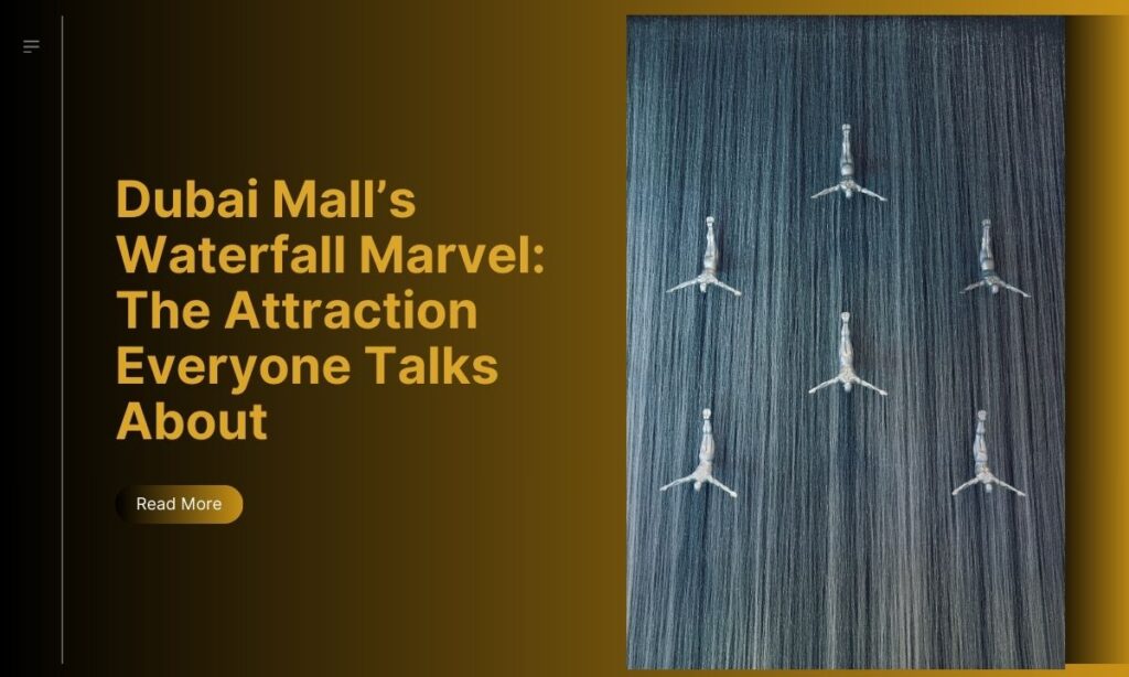 Dubai Mall’s Waterfall Marvel: The Attraction Everyone Talks About
